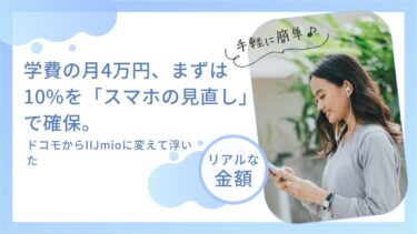 学費の月4万円、まずは10%を「スマホの見直し」で確保。ドコモからIIJmioに変えて浮いたリアルな金額