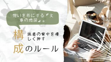 想いを形にする「文章の地図」。50代主夫が教える、読者の背中を優しく押す構成ルール１